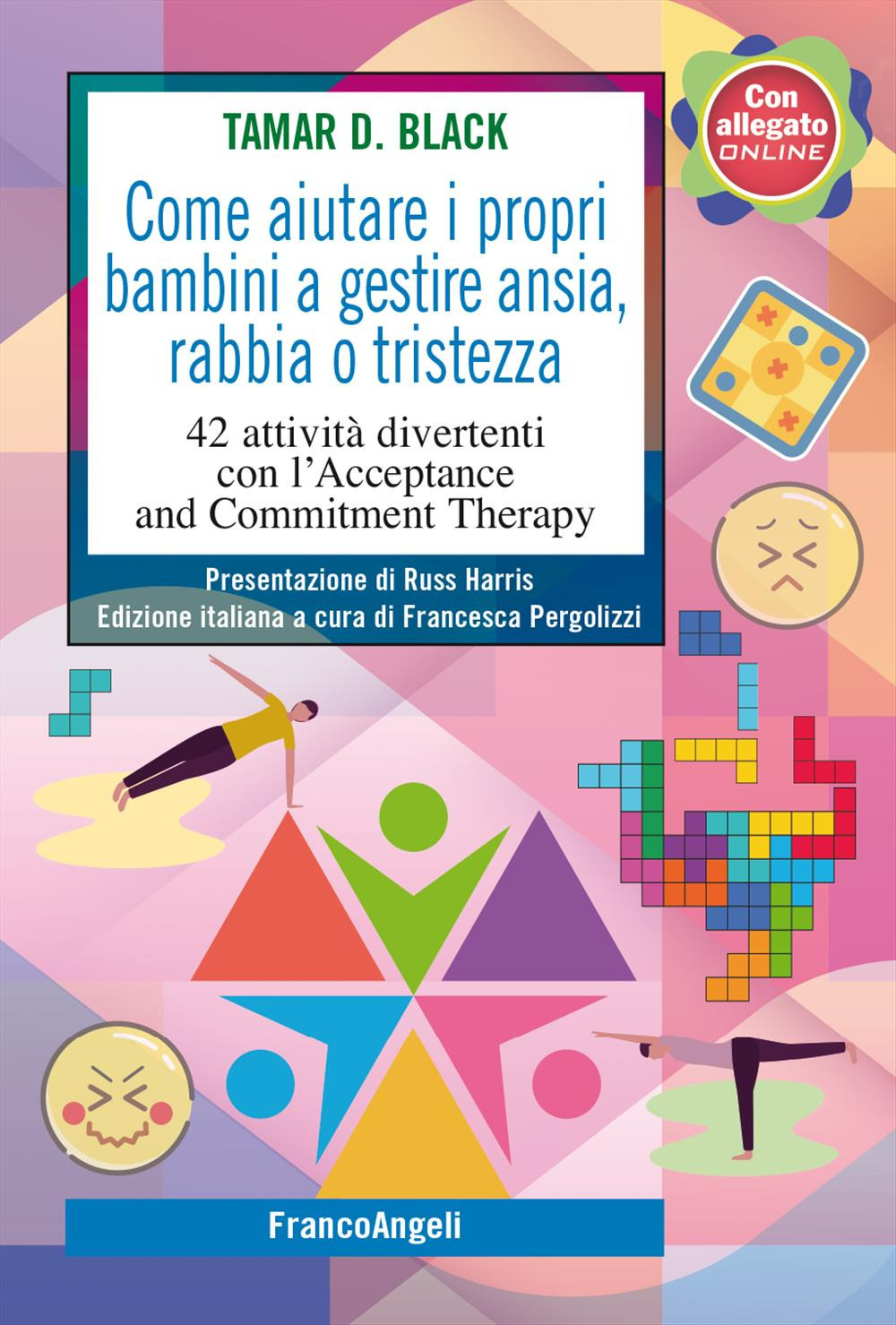 Come aiutare i propri bambini a gestire ansia, rabbia o tristezza. 42 attività divertenti con l'Acceptance and Commitment Therapy