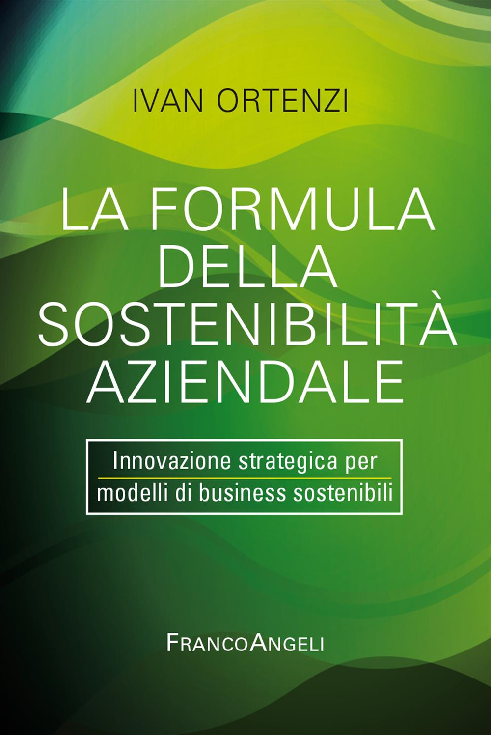 La formula della sostenibilità aziendale. Innovazione strategica per modelli di business sostenibili