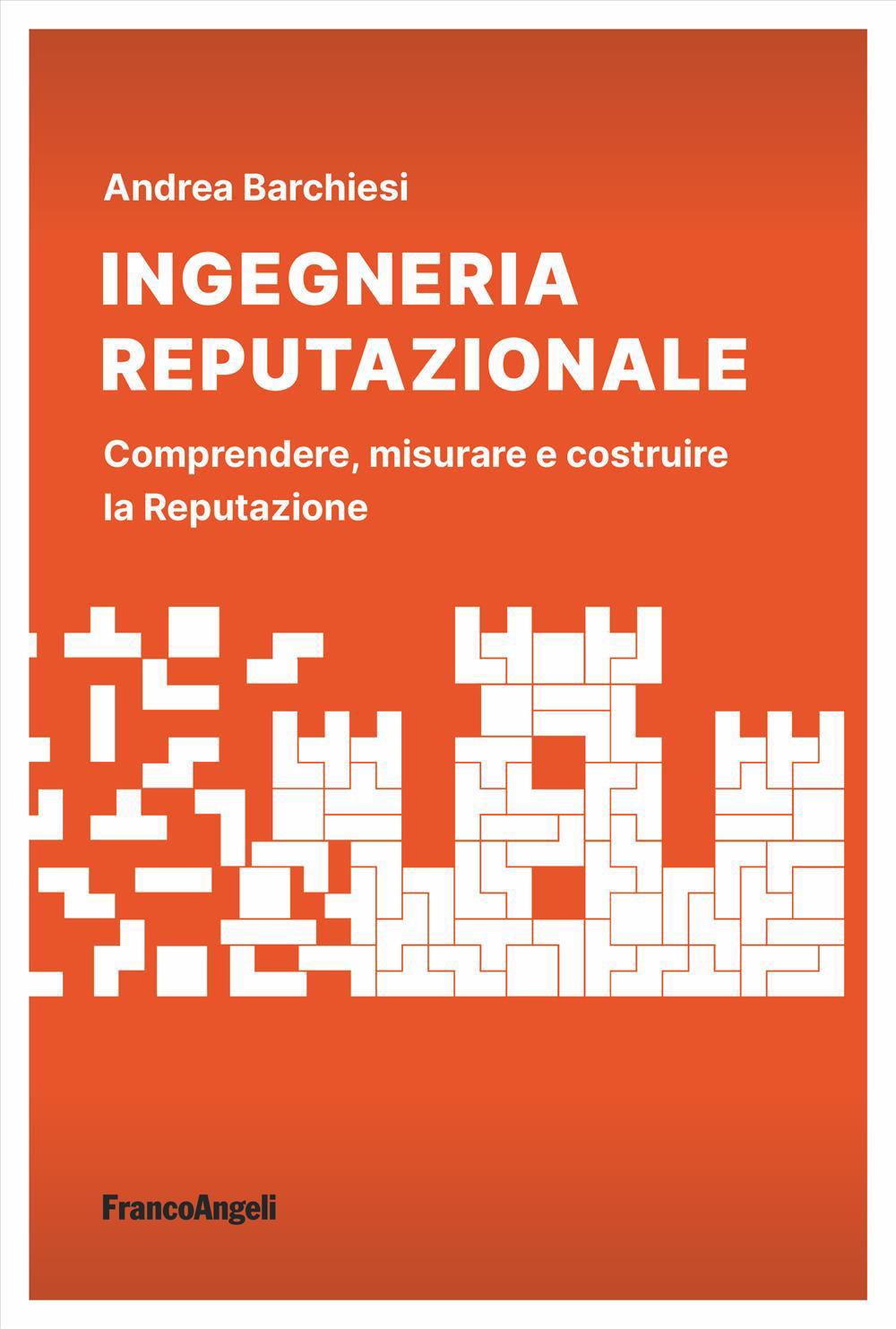 Ingegneria reputazionale. Comprendere, misurare e costruire la reputazione