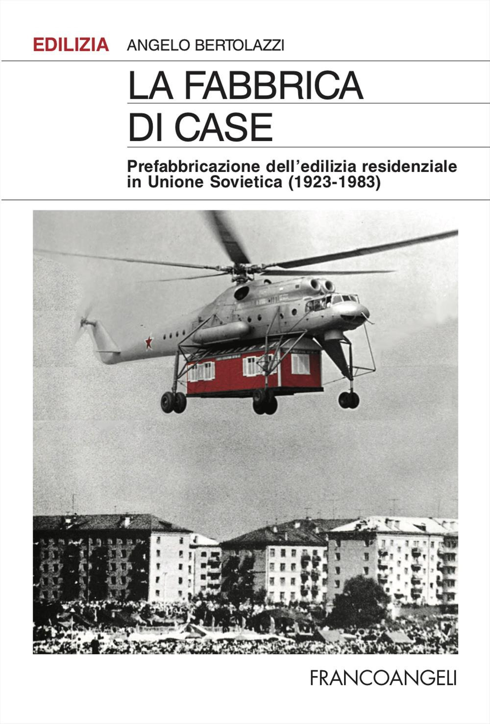 La fabbrica di case. Prefabbricazione dell'edilizia residenziale in Unione Sovietica (1923-1983)