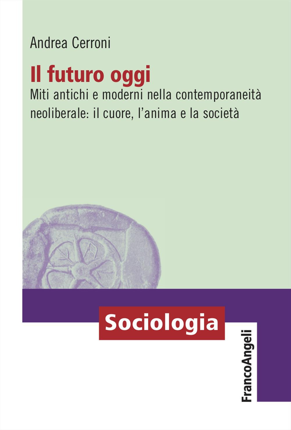 Il futuro oggi. Miti antichi e moderni nella contemporaneità neoliberale: il cuore, l'anima e la società