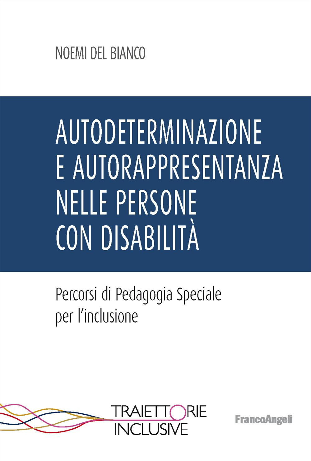 Autodeterminazione e autorappresentanza nelle persone con disabilità. Percorsi di pedagogia speciale per l'inclusione