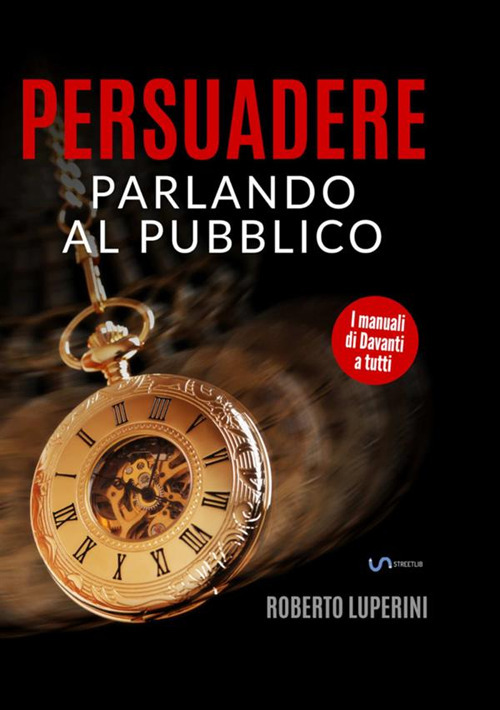 Persuadere parlando al pubblico. Trentasei tecniche di persuasione per parlare in pubblico