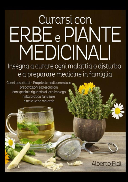 Curarsi con erbe e piante medicinali. Insegna a curare ogni malattia o disturbo e a preparare medicine in famiglia