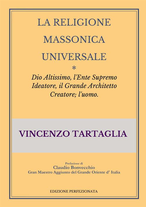 La religione massonica universale. Dio altissimo, l'ente supremo ideatore, il grande architetto creatore; l'uomo