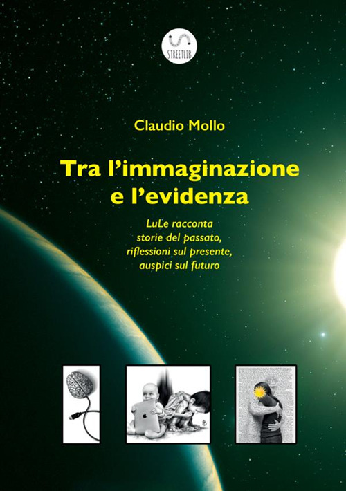 Tra l'immaginazione e l'evidenza. LuLe racconta storie del passato, riflessioni sul presente, auspici sul futuro