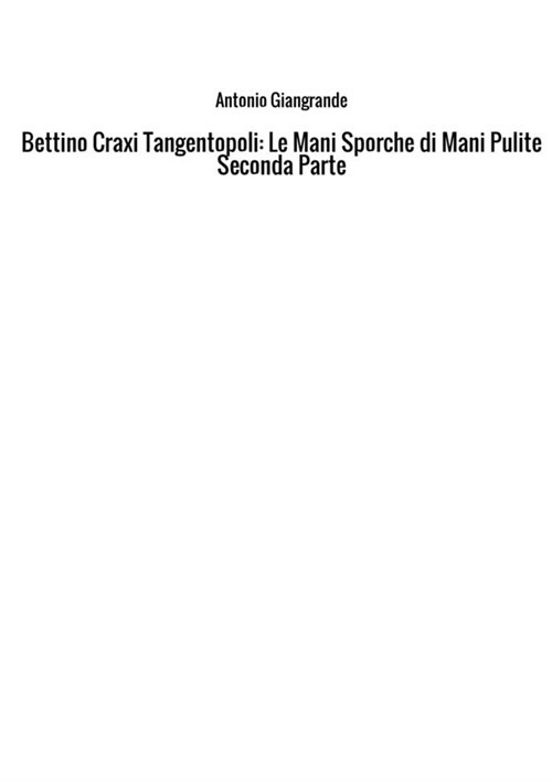 Bettino Craxi. Tangentopoli. Le mani sporche di Mani Pulite. Vol. 2