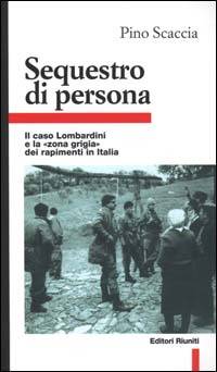 Sequestro di persona. Il caso Lombardini e la «Zona grigia» dei rapimenti in Italia