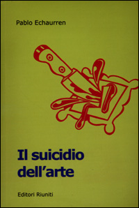 Il suicidio dell'arte. Da Duchamp agli sciampisti