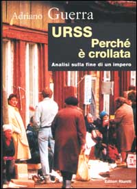 URSS. Perché è crollata? Ipotesi sulla fine di un impero