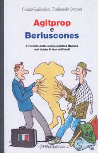 Agitprop e Berluscones. Il ritratto della nuova politica italiana nel diario di due militanti