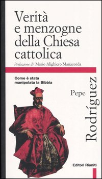 Verità e menzogne della Chiesa cattolica. Come è stata manipolata la Bibbia