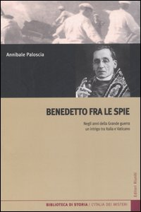 Benedetto fra le spie. Negli anni della Grande guerra un intrigo tra Italia e Vaticano