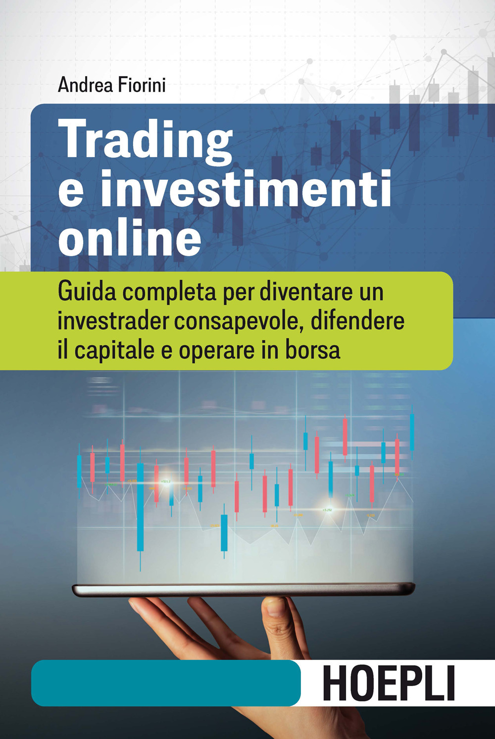 Trading e investimenti online. Guida completa per diventare un investrader consapevole, difendere il capitale e operare in borsa