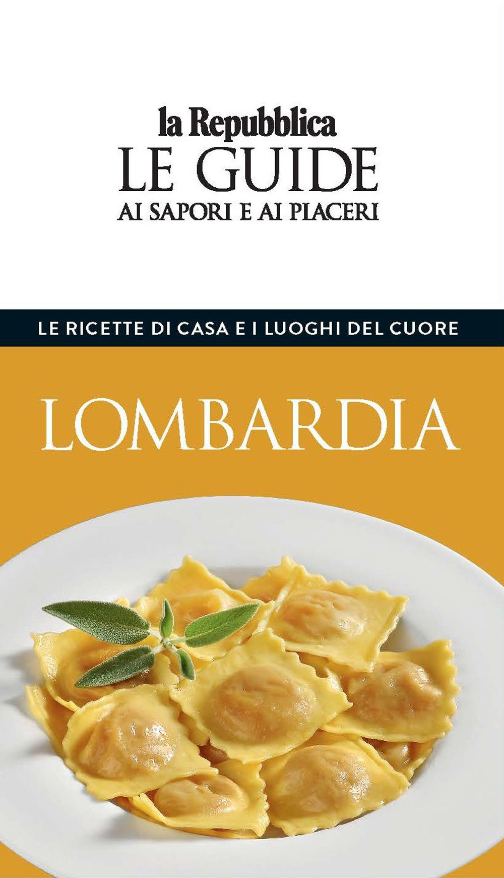 Lombardia. Le ricette di casa e i luoghi del cuore. Le guide ai sapori e ai piaceri