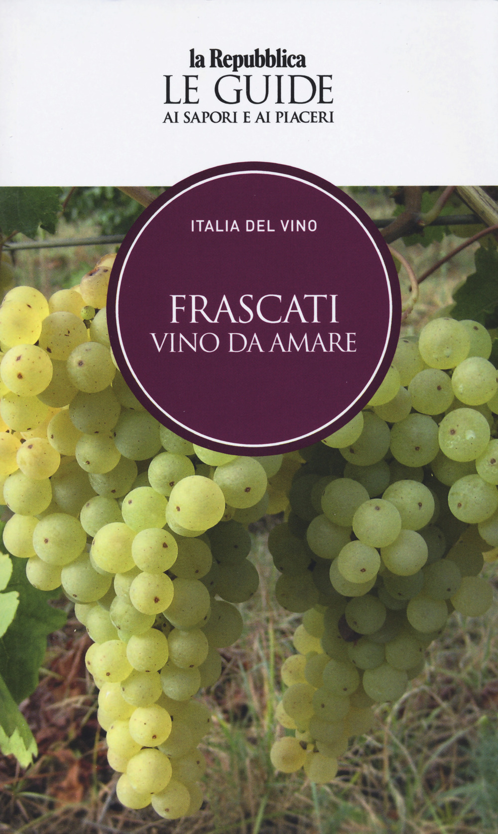 Frascati. Vino da amare. Italia del vino. Le guide ai sapori e ai piaceri