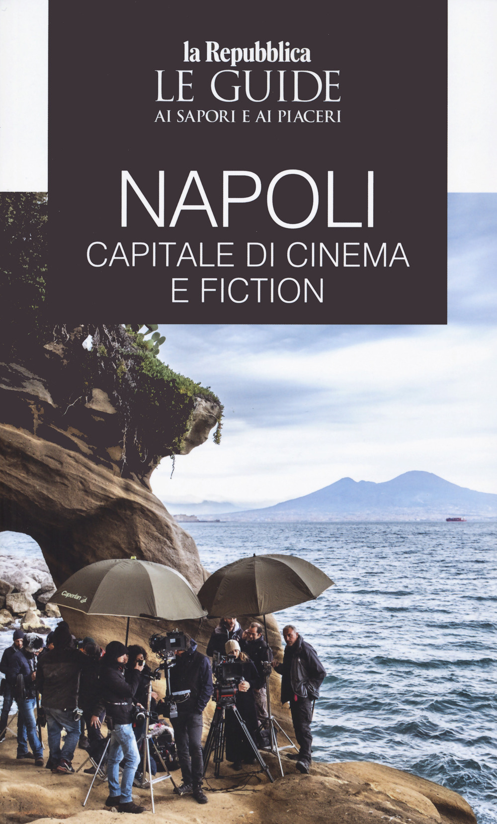 Napoli. Capitale di cinema e fiction. Le guide ai sapori e ai piaceri