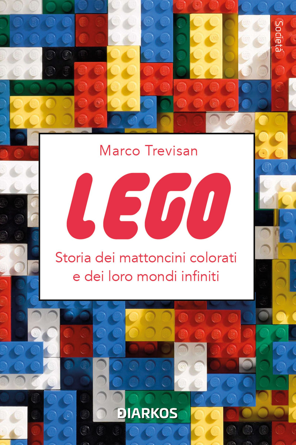 Lego. Storia dei mattoncini colorati e dei loro mondi infiniti