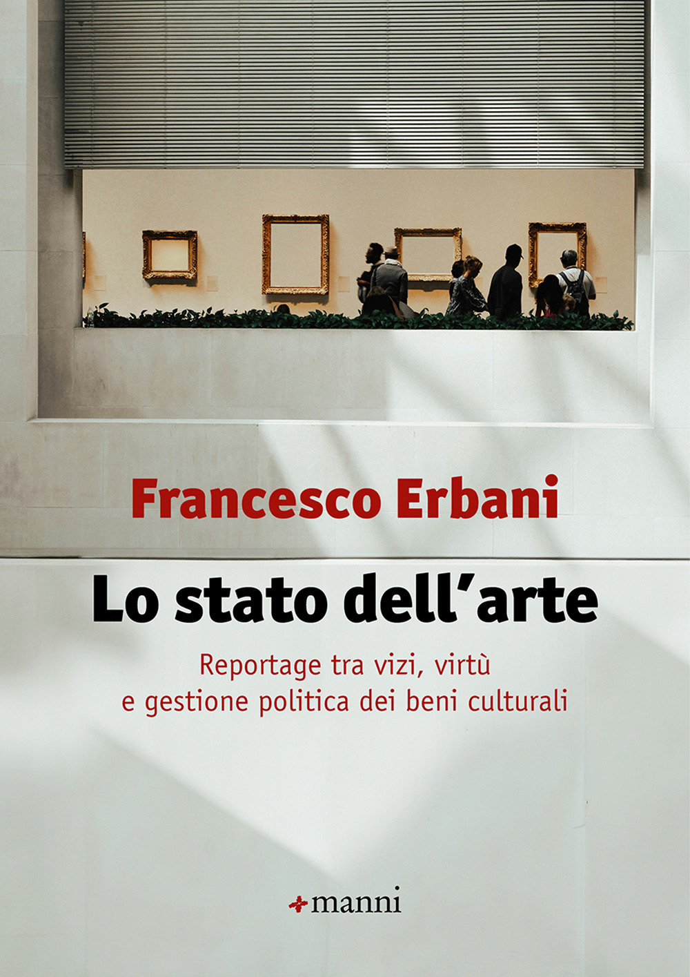 Lo stato dell'arte. Reportage tra vizi, virtù e gestione politica dei beni culturali