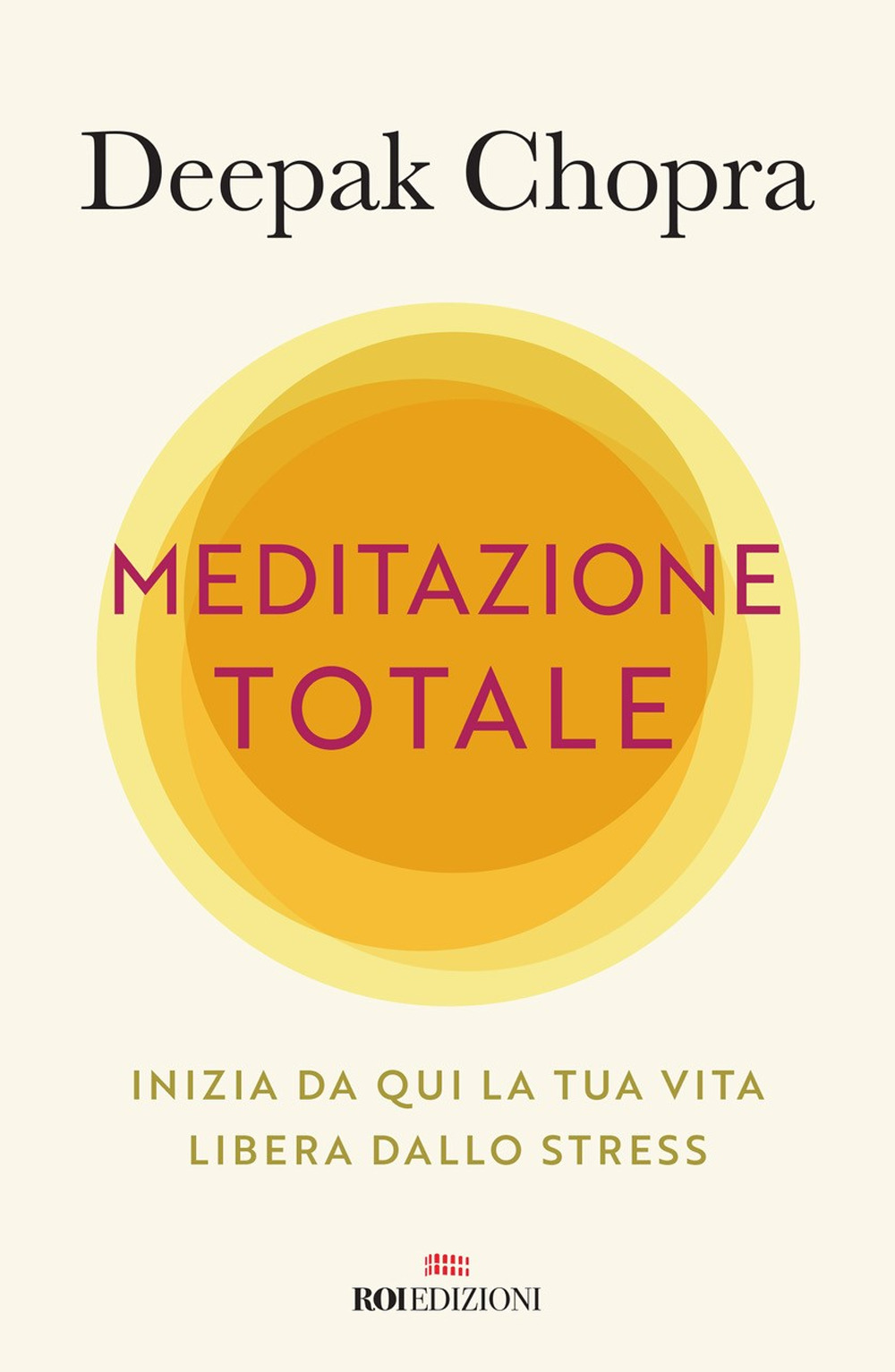 Meditazione totale. Inizia da qui la tua vita libera dallo stress