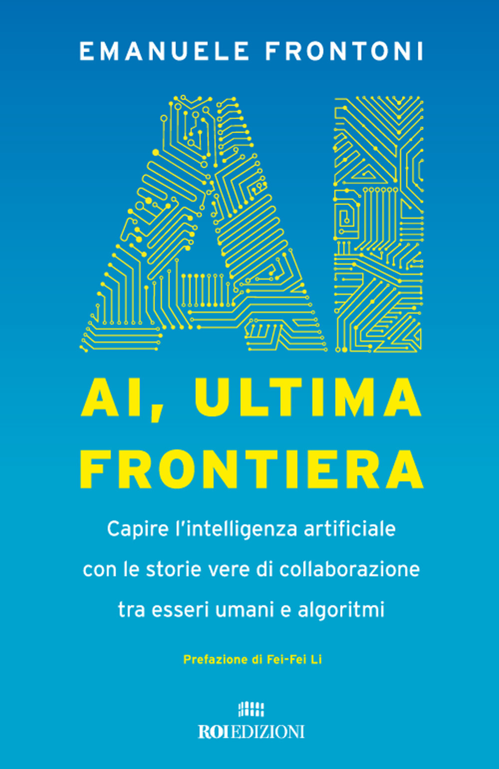 AI, ultima frontiera. Capire l'intelligenza artificiale con le storie vere di collaborazione tra esseri umani e algoritmi