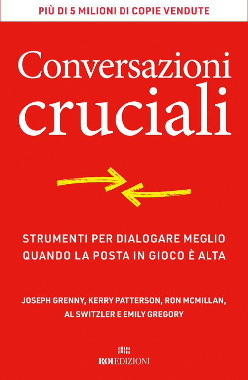 Conversazioni cruciali. Strumenti per dialogare meglio quando la posta in gioco è alta