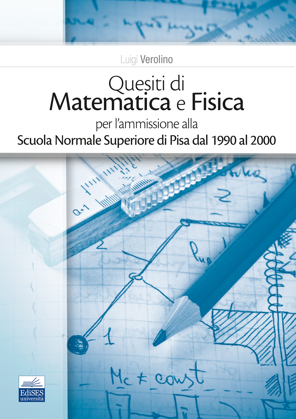 Quesiti di matematica e fisica per l'ammissione alla Scuola Normale Superiore di Pisa dal 1990 al 2000