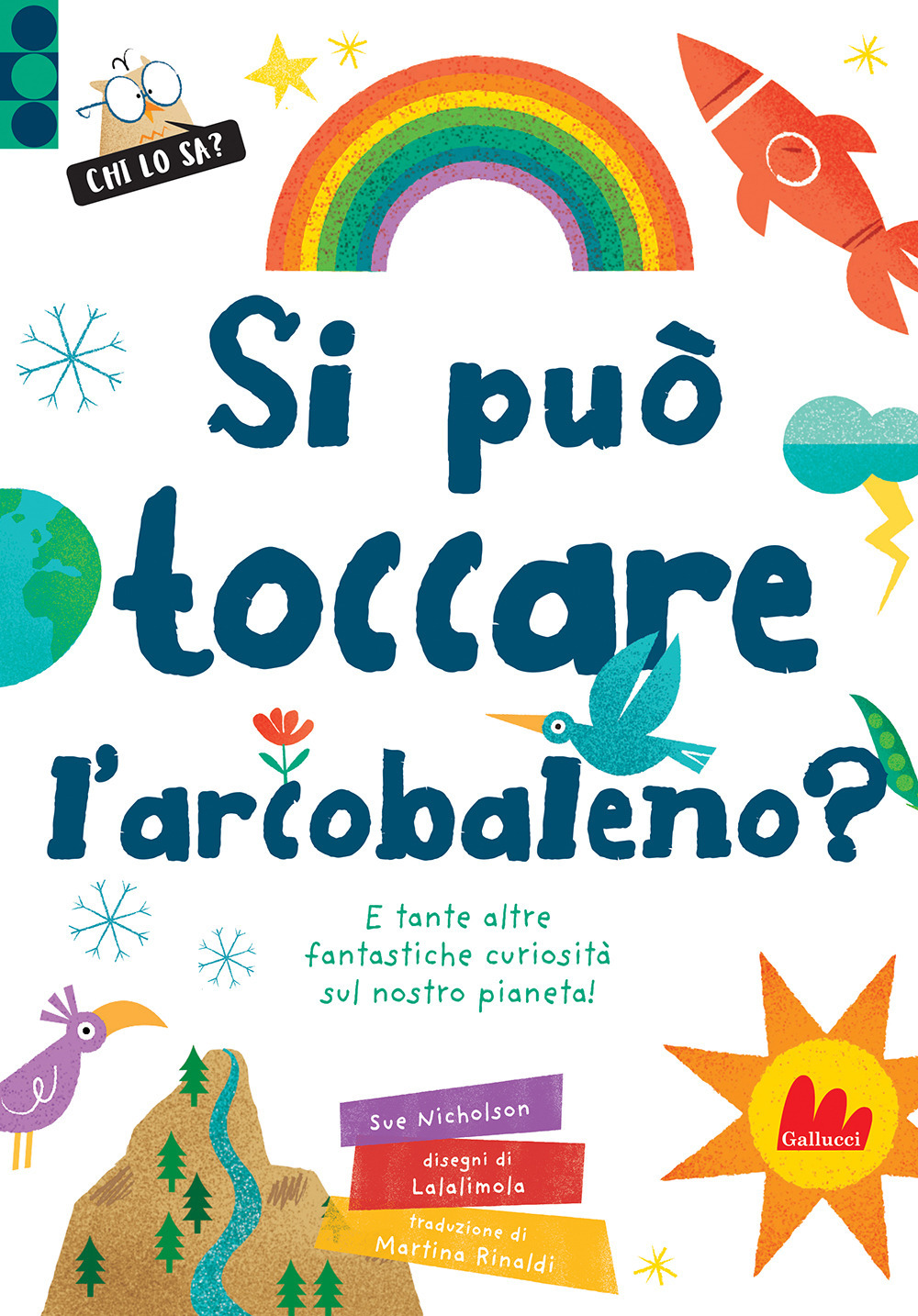 Si può toccare l'arcobaleno? E tante altre fantastiche curiosità sul nostro pianeta! Ediz. a colori