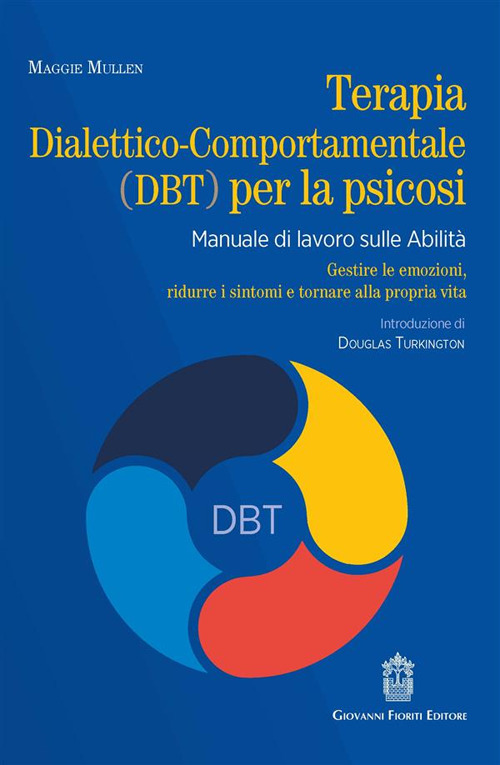 Terapia dialettico-comportamentale (DBT) per la psicosi. Manuale di lavoro sulle abilità. Gestire le emozioni, ridurre i sintomi e tornare alla propria vita