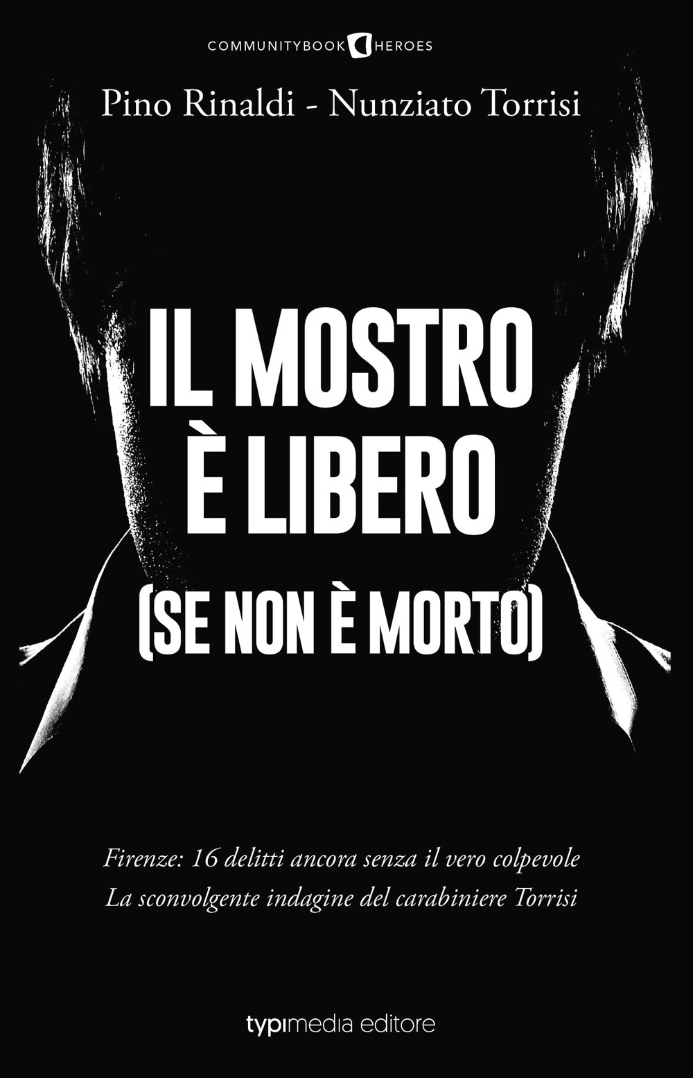 Il mostro è libero (se non è morto). Firenze: 16 delitti ancora senza il vero colpevole. La sconvolgente indagine del carabiniere Torrisi