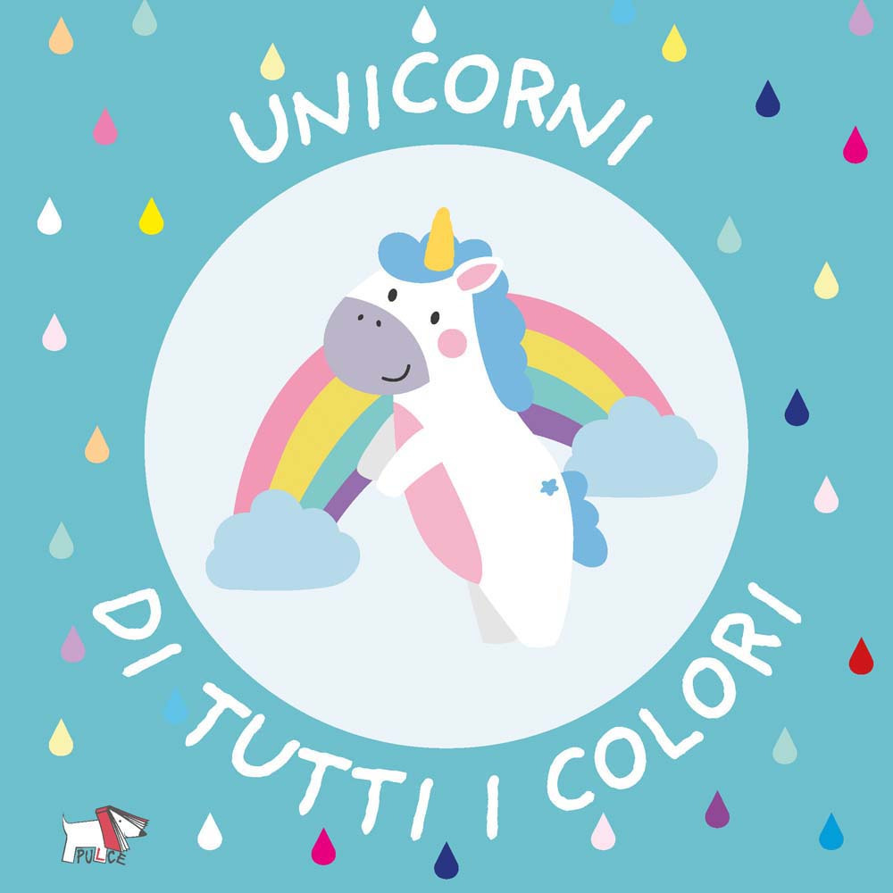 Unicorni di tutti i colori. Ediz. a colori