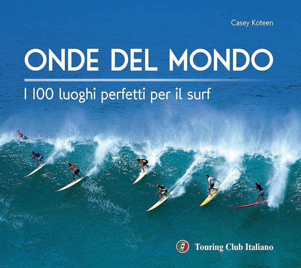 Onde del mondo. I 100 luoghi perfetti per il surf. Ediz. illustrata