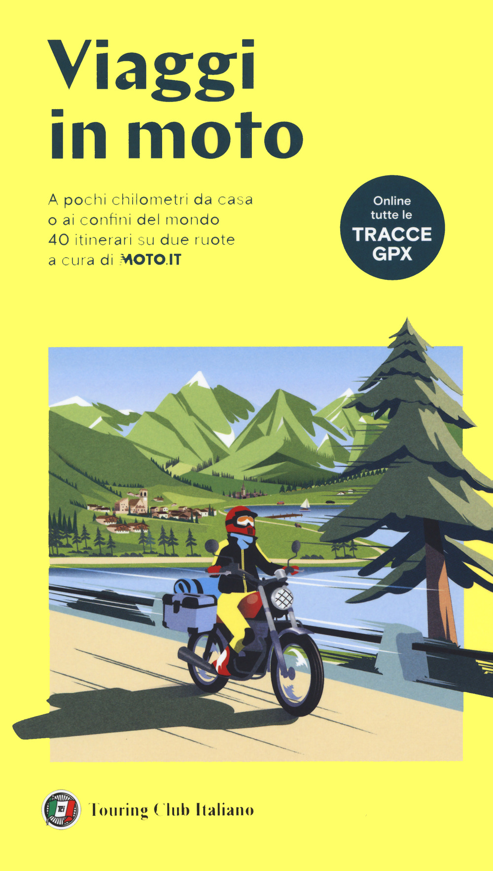 Viaggi in moto. A pochi chilometri da casa o ai confini del mondo. 40 itinerari su due ruote a cura di moto.it. Con tracce GPX