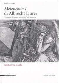 Melencolia I di Albrecht Dürer. Un modo di leggere un'opera d'arte incisoria. Ediz. illustrata