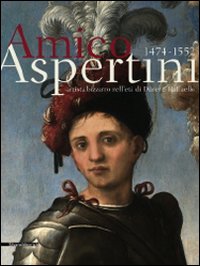 Amico Aspertini 1474-1552. Artista bizzarro nell'età di Dürer e Raffaello. Catalogo della mostra. Ediz. illustrata