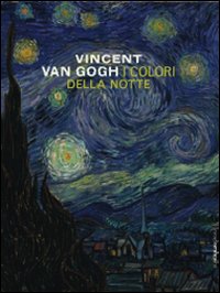 Vincent Van Gogh. I colori della notte. Catalogo della mostra (New York-Amsterdam). Ediz. illustrata