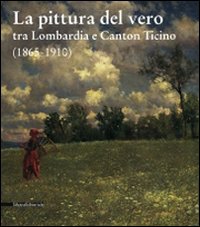 La pittura del vero tra Lombardia e Canton Ticino (1865-1910)