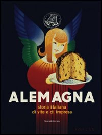 Alemagna. Storia italiana di vite e di impresa. Ediz. illustrata