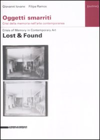 Oggetti smarriti. Crisi della memoria nell'arte contemporanea-Lost & found. Crisis of memory in contemporary art. Ediz. bilingue