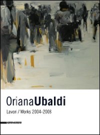 Oriana Ubaldi. Lavori-works. 2004-2008. Ediz. italiana e inglese