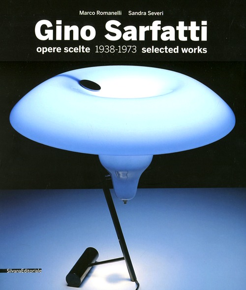 Gino Sarfatti. Opere scelte 1938-1973. Selected works. Ediz. italiana e inglese