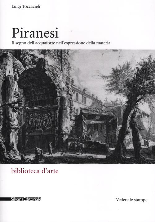 Piranesi. Il segno dell'acquaforte nell'espressione della materia. Ediz. illustrata