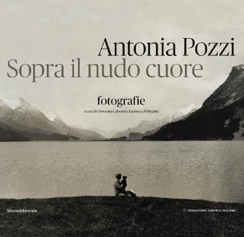 Antonia Pozzi. Sopra il nudo cuore. Ediz. illustrata