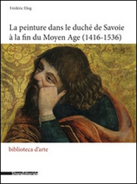 La peinture dans le duché de Savoie à la fin du Moyen Age (1416-1536) 