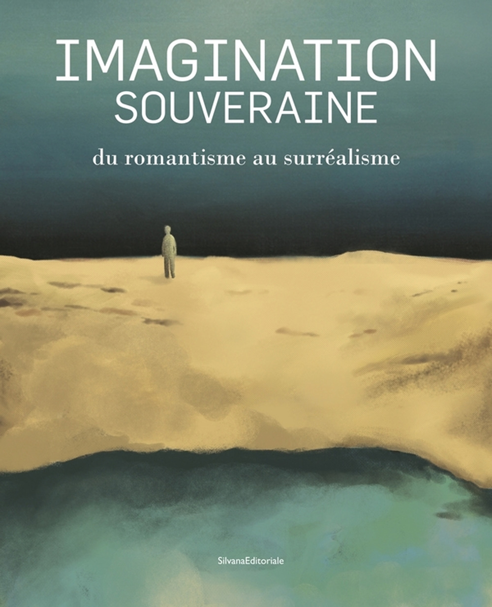 Imagination souveraine. Du romantisme au surréalisme. Ediz. illustrata