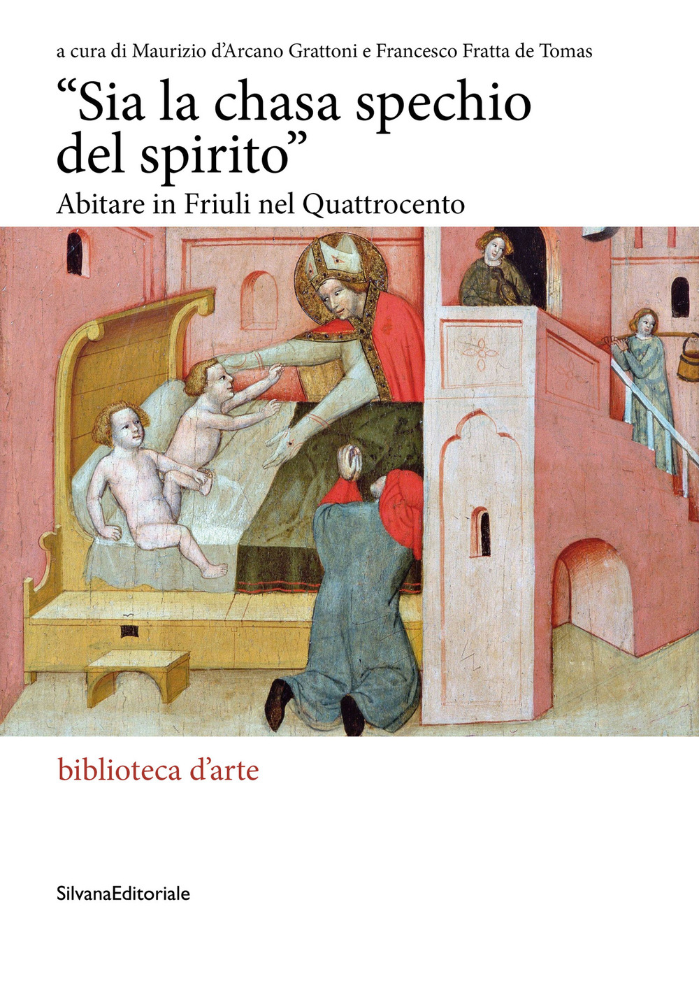 «Sia la chasa spechio del spirito». Abitare in Friuli nel Quattrocento. Ediz. illustrata