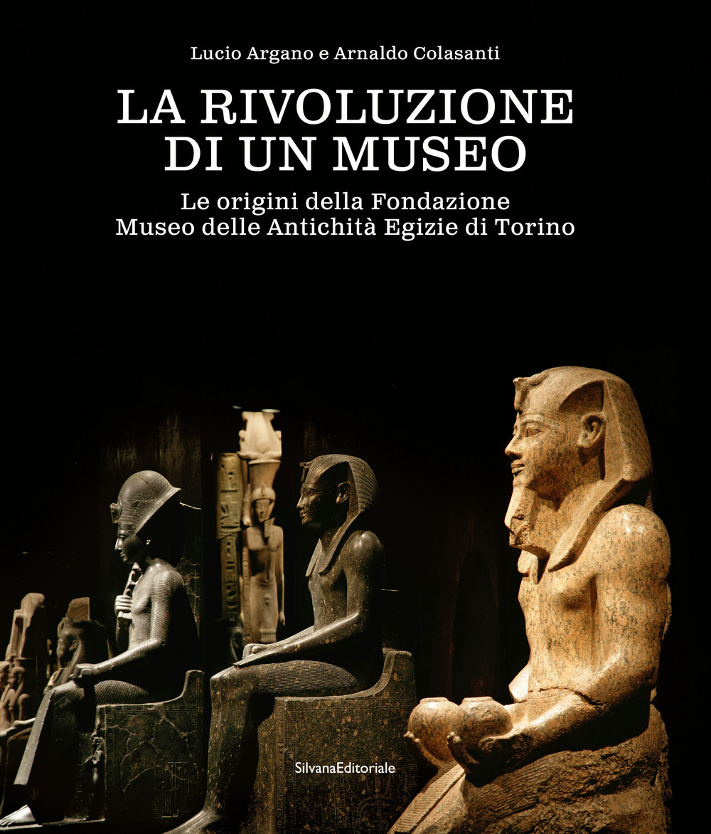 La rivoluzione di un museo. Le origini della Fondazione Museo delle Antichità Egizie di Torino