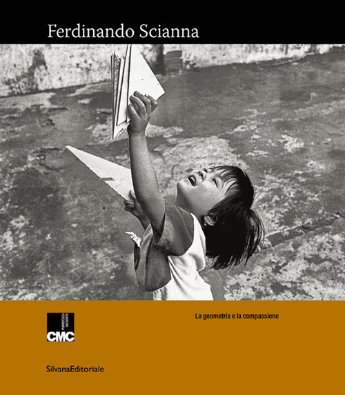 Ferdinando Scianna. La geometria e la compassione. Ediz. illustrata