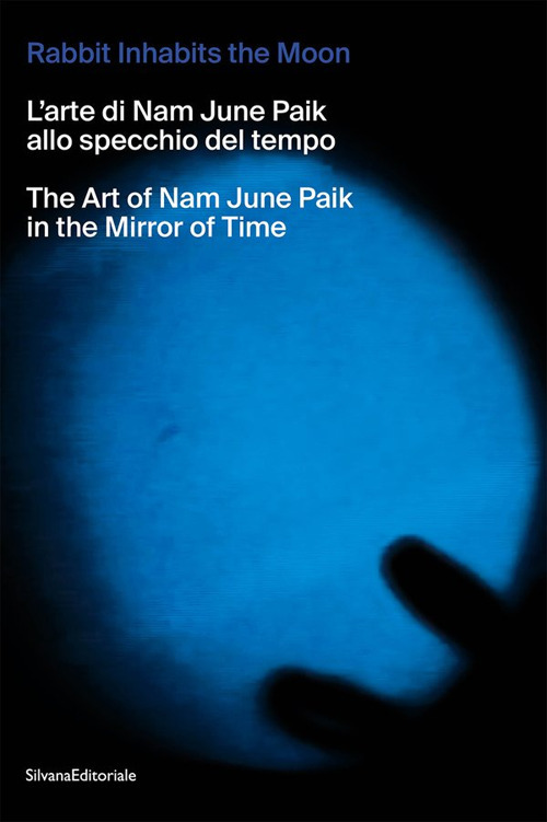 The rabbit inhabits the Moon. L'arte di Nam June Paik allo specchio del tempo-The art of Nam June Paik in the mirror of time. Ediz. illustrata