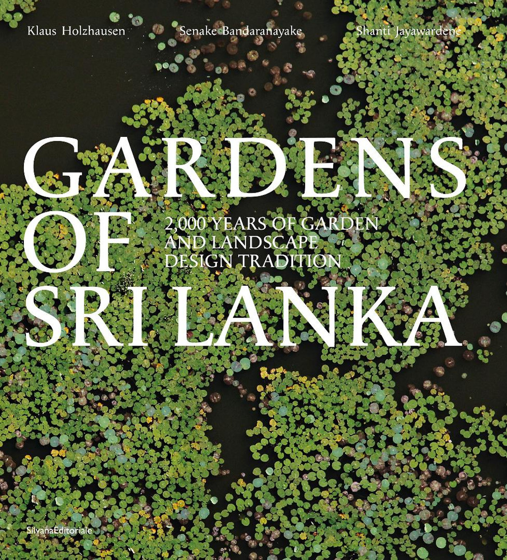 Gardens of Sri Lanka. 2000 years of garden and landscape design tradition. Ediz. a colori